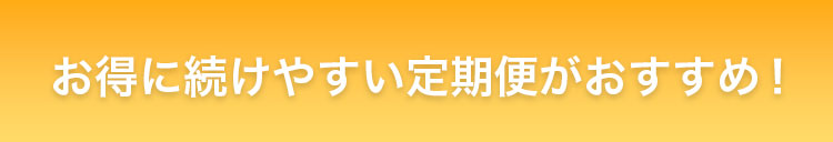 お得に続けやすい定期便がおすすめ！