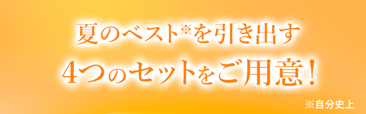 夏のベストを引き出す４つのセットをご用意